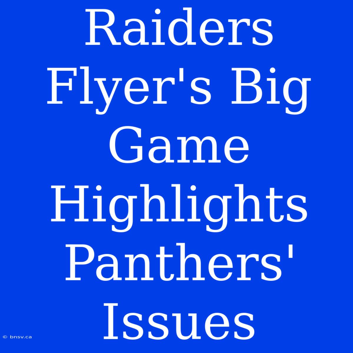 Raiders Flyer's Big Game Highlights Panthers' Issues