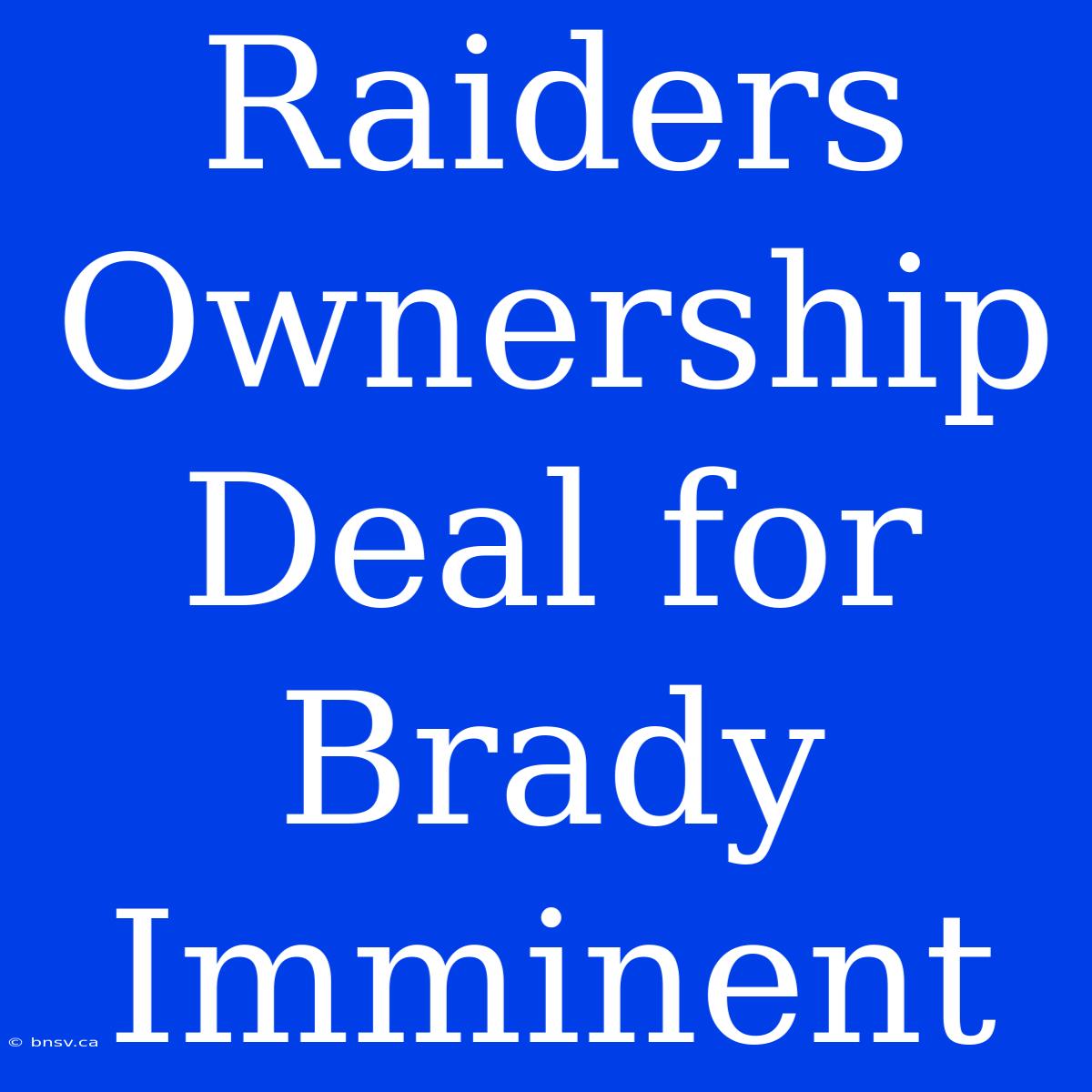 Raiders Ownership Deal For Brady Imminent