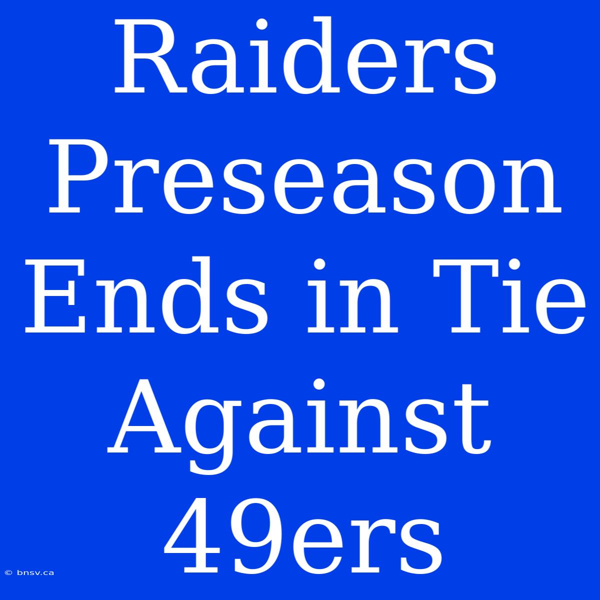 Raiders Preseason Ends In Tie Against 49ers