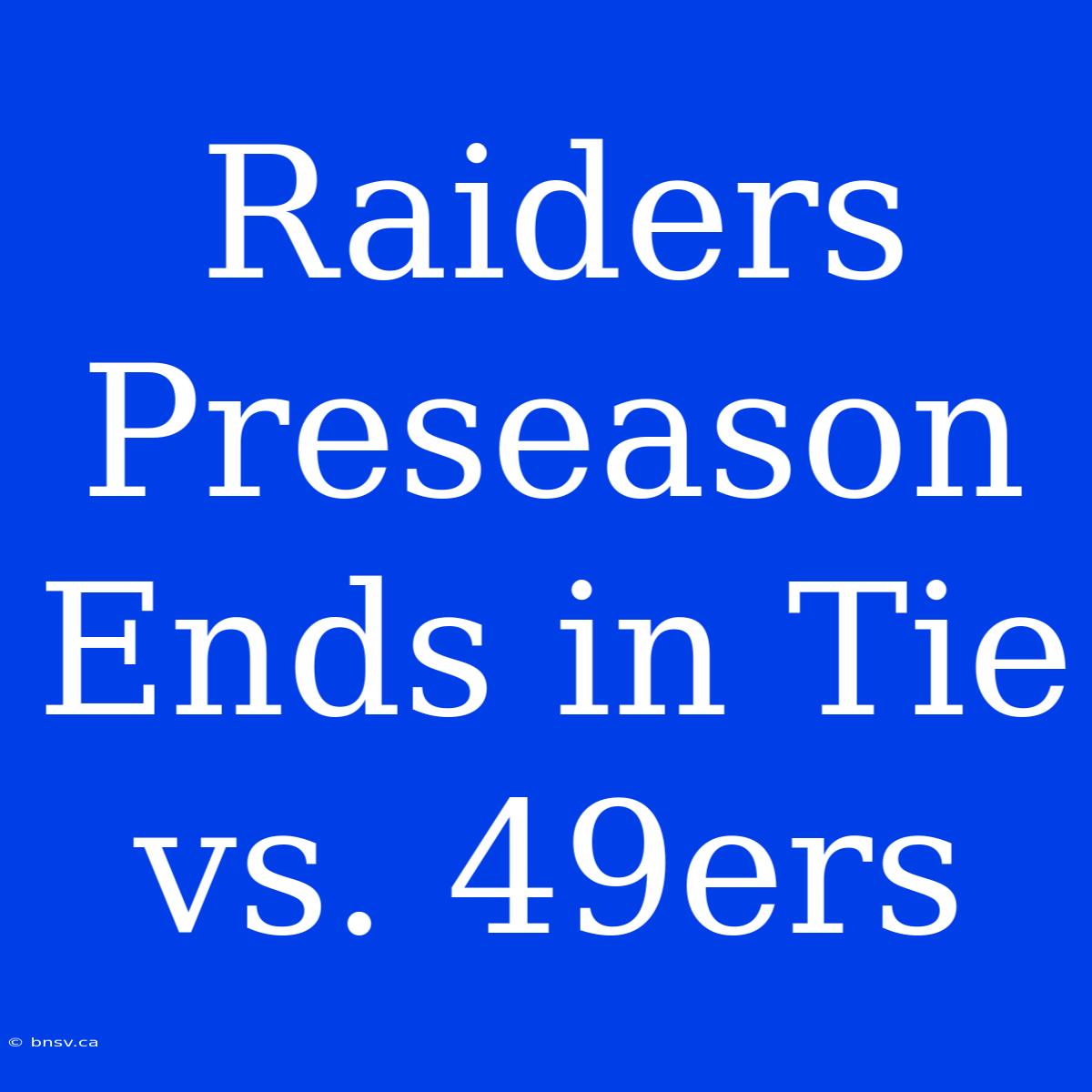 Raiders Preseason Ends In Tie Vs. 49ers