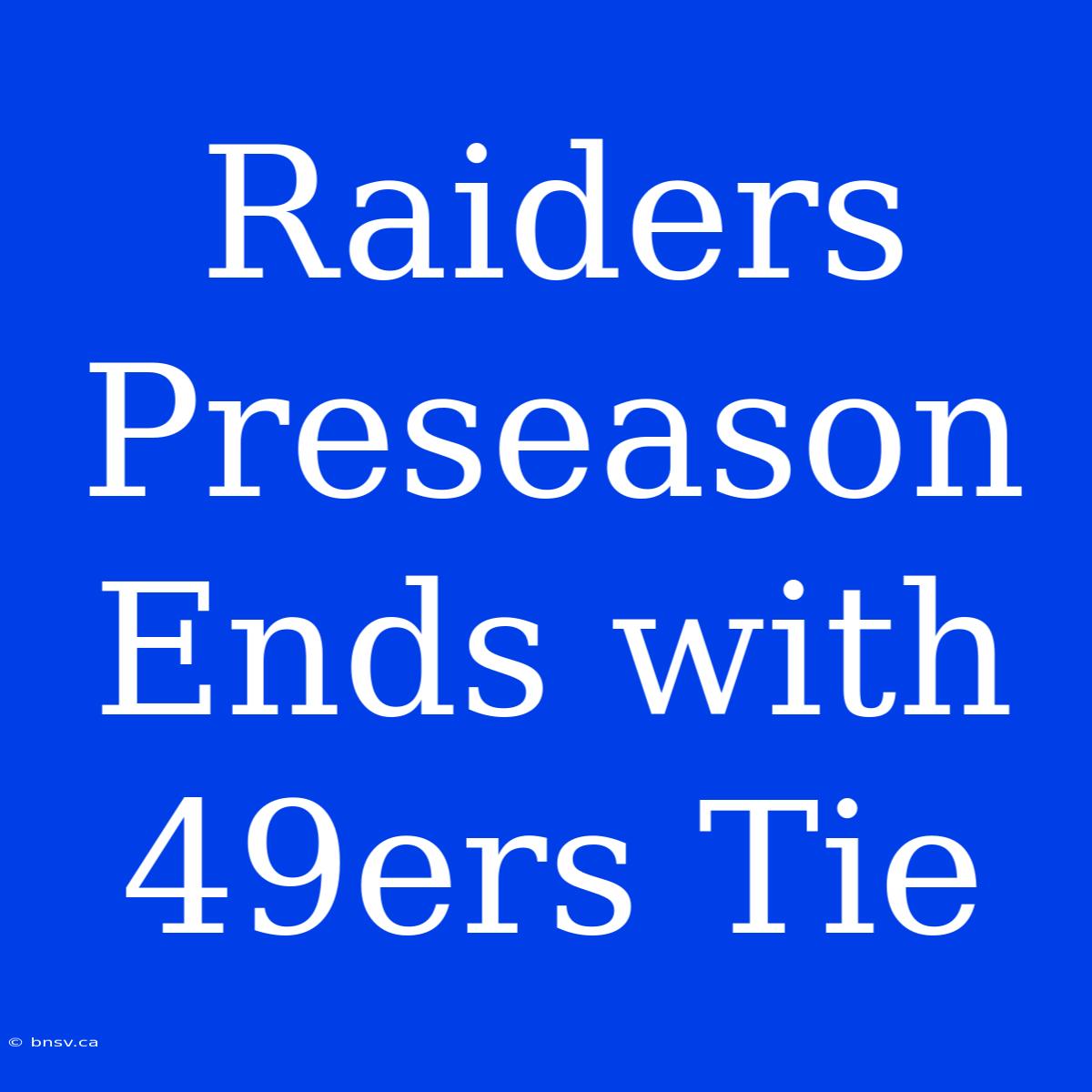 Raiders Preseason Ends With 49ers Tie