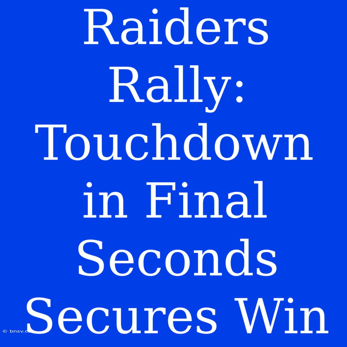 Raiders Rally: Touchdown In Final Seconds Secures Win