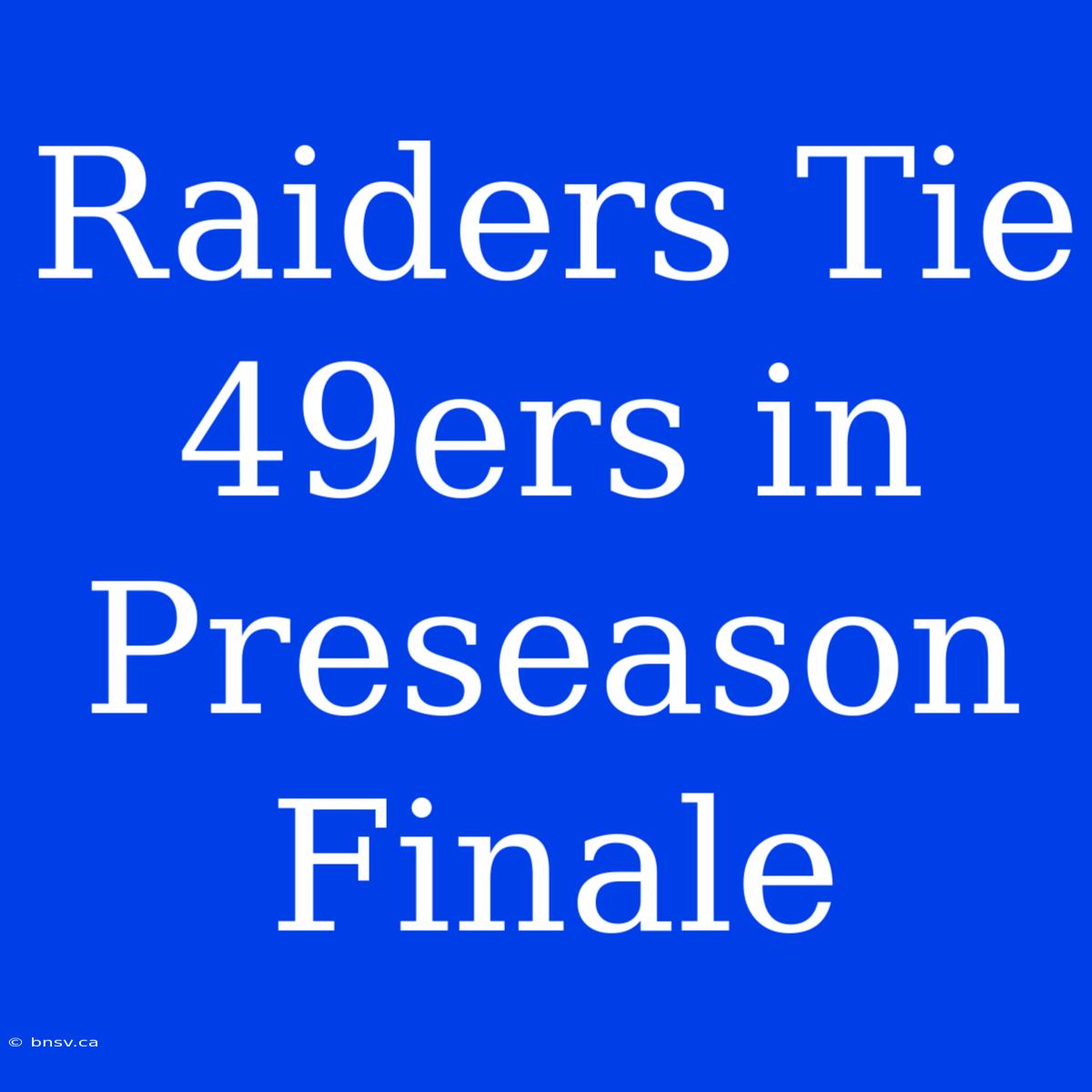 Raiders Tie 49ers In Preseason Finale