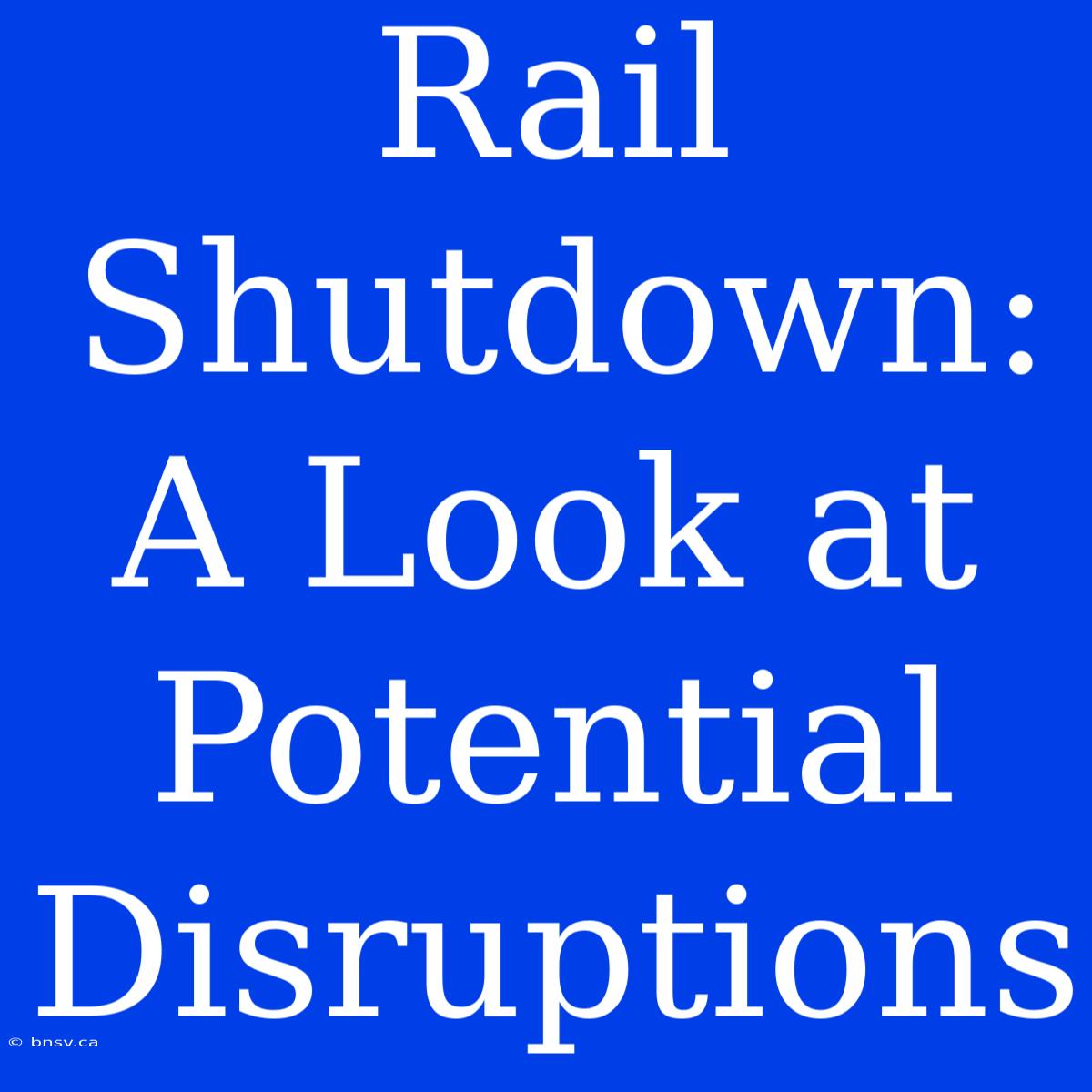 Rail Shutdown: A Look At Potential Disruptions