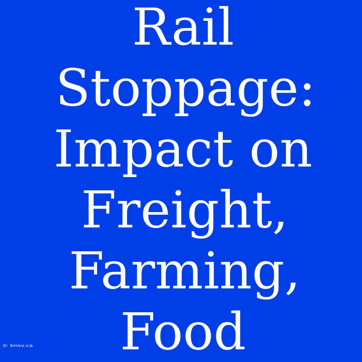 Rail Stoppage: Impact On Freight, Farming, Food