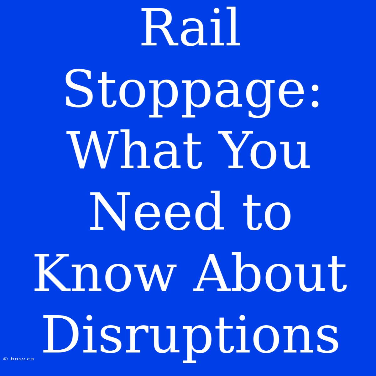 Rail Stoppage: What You Need To Know About Disruptions