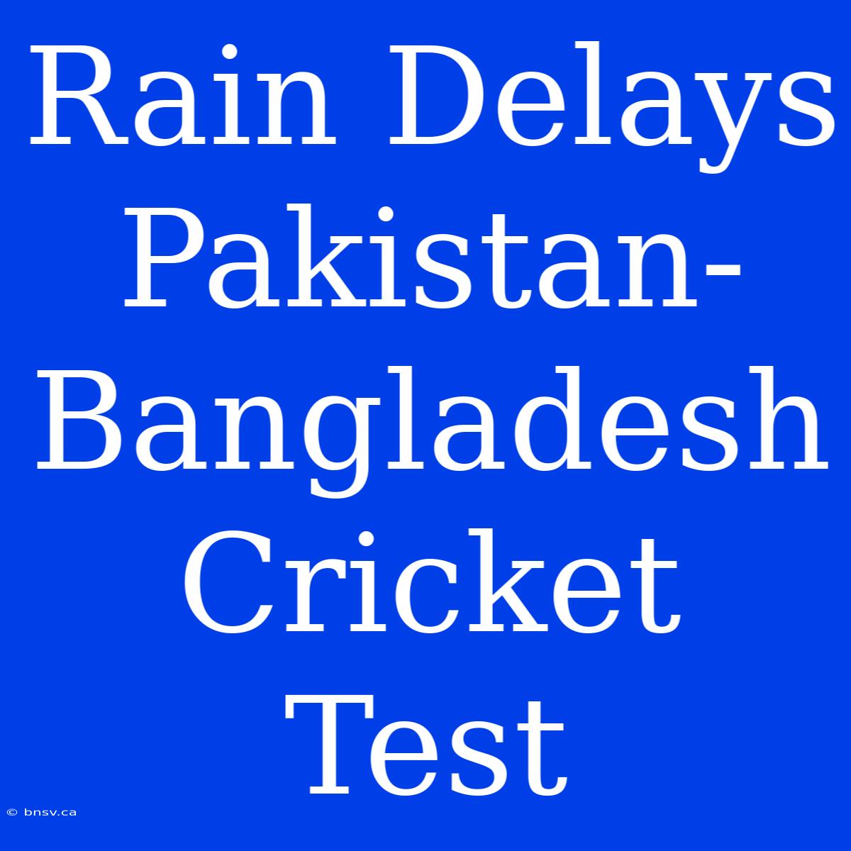 Rain Delays Pakistan-Bangladesh Cricket Test