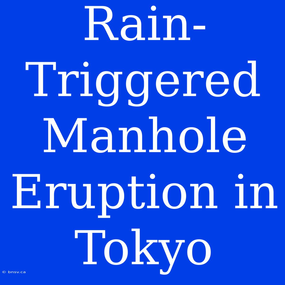 Rain-Triggered Manhole Eruption In Tokyo