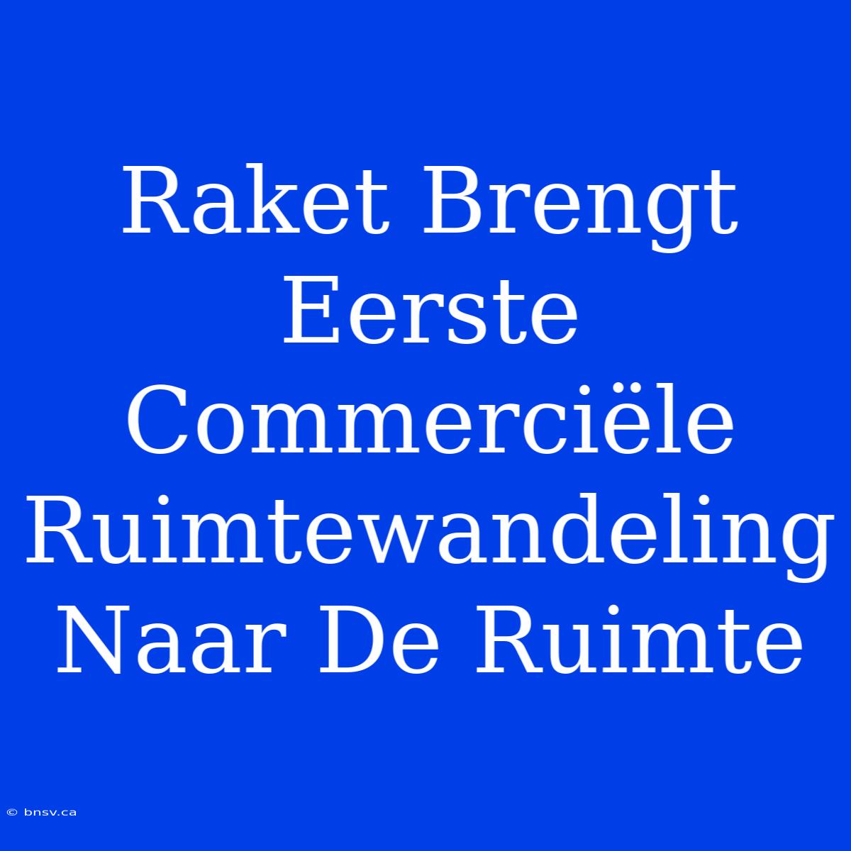 Raket Brengt Eerste Commerciële Ruimtewandeling Naar De Ruimte