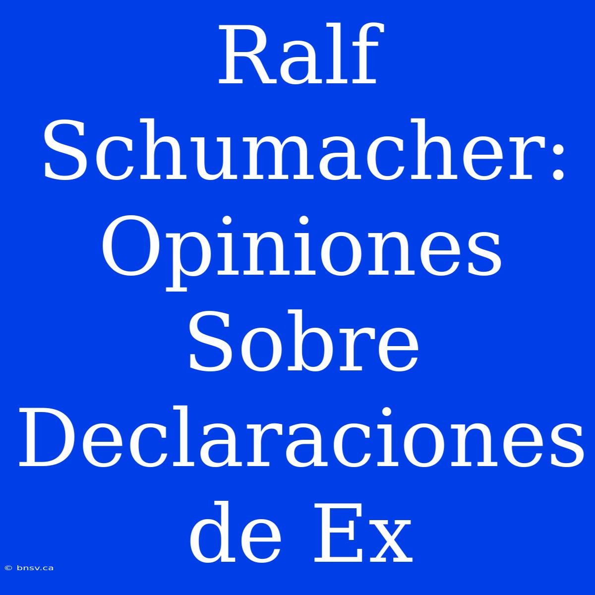 Ralf Schumacher: Opiniones Sobre Declaraciones De Ex