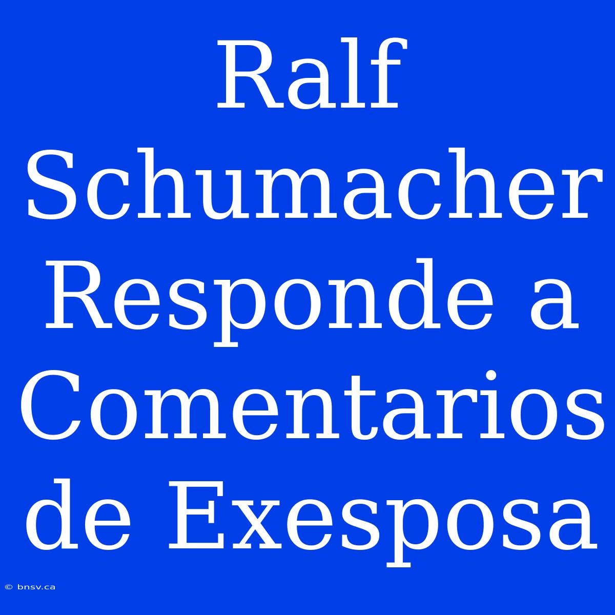 Ralf Schumacher Responde A Comentarios De Exesposa