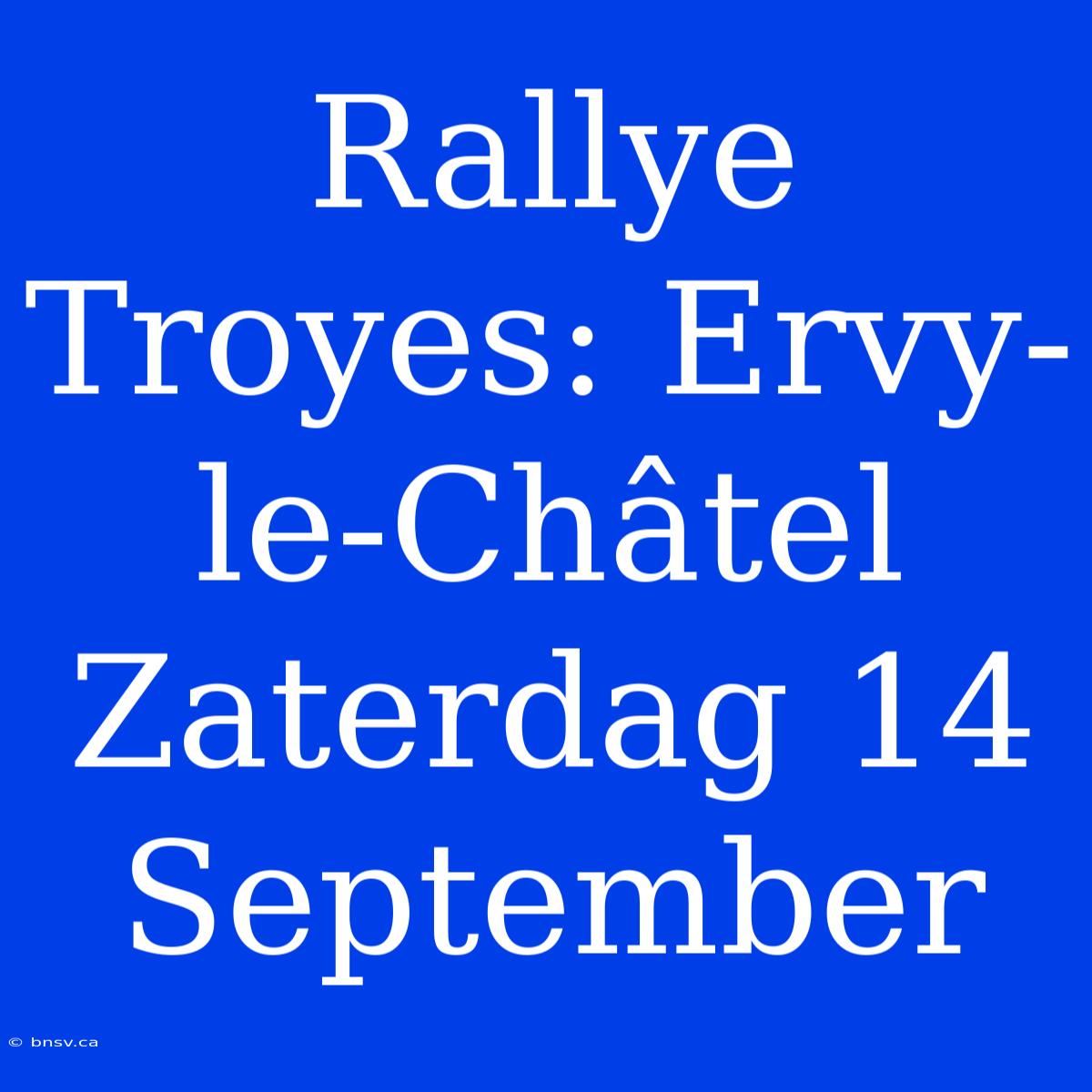 Rallye Troyes: Ervy-le-Châtel Zaterdag 14 September