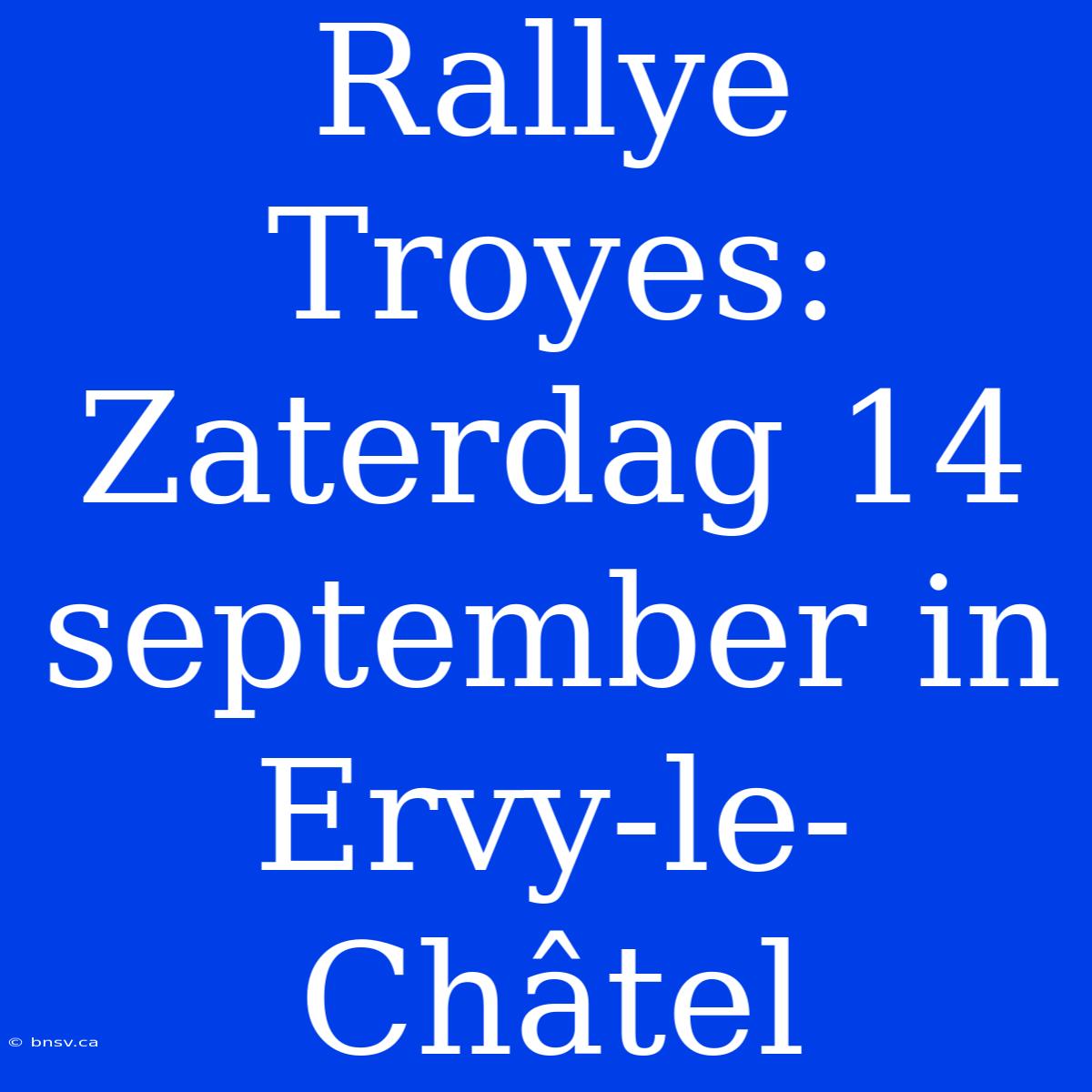 Rallye Troyes: Zaterdag 14 September In Ervy-le-Châtel