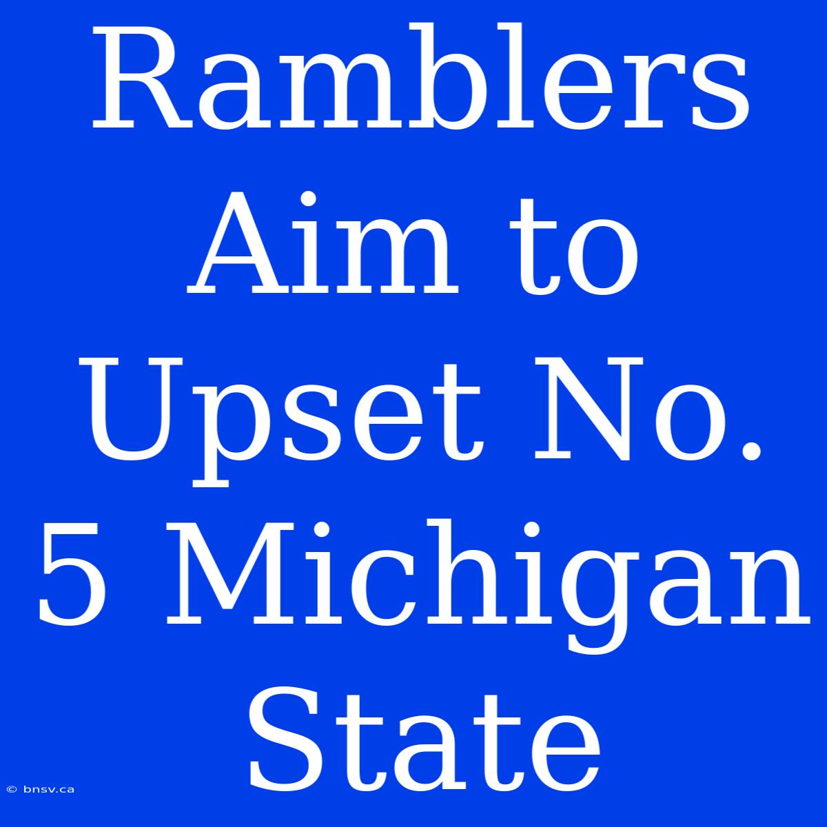 Ramblers Aim To Upset No. 5 Michigan State