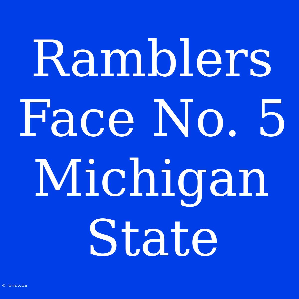 Ramblers Face No. 5 Michigan State