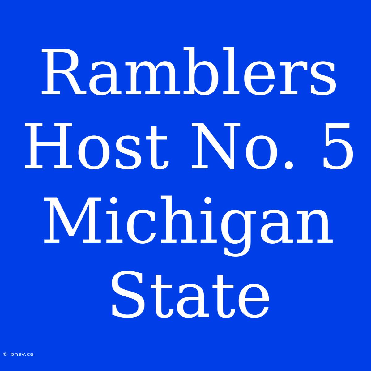 Ramblers Host No. 5 Michigan State