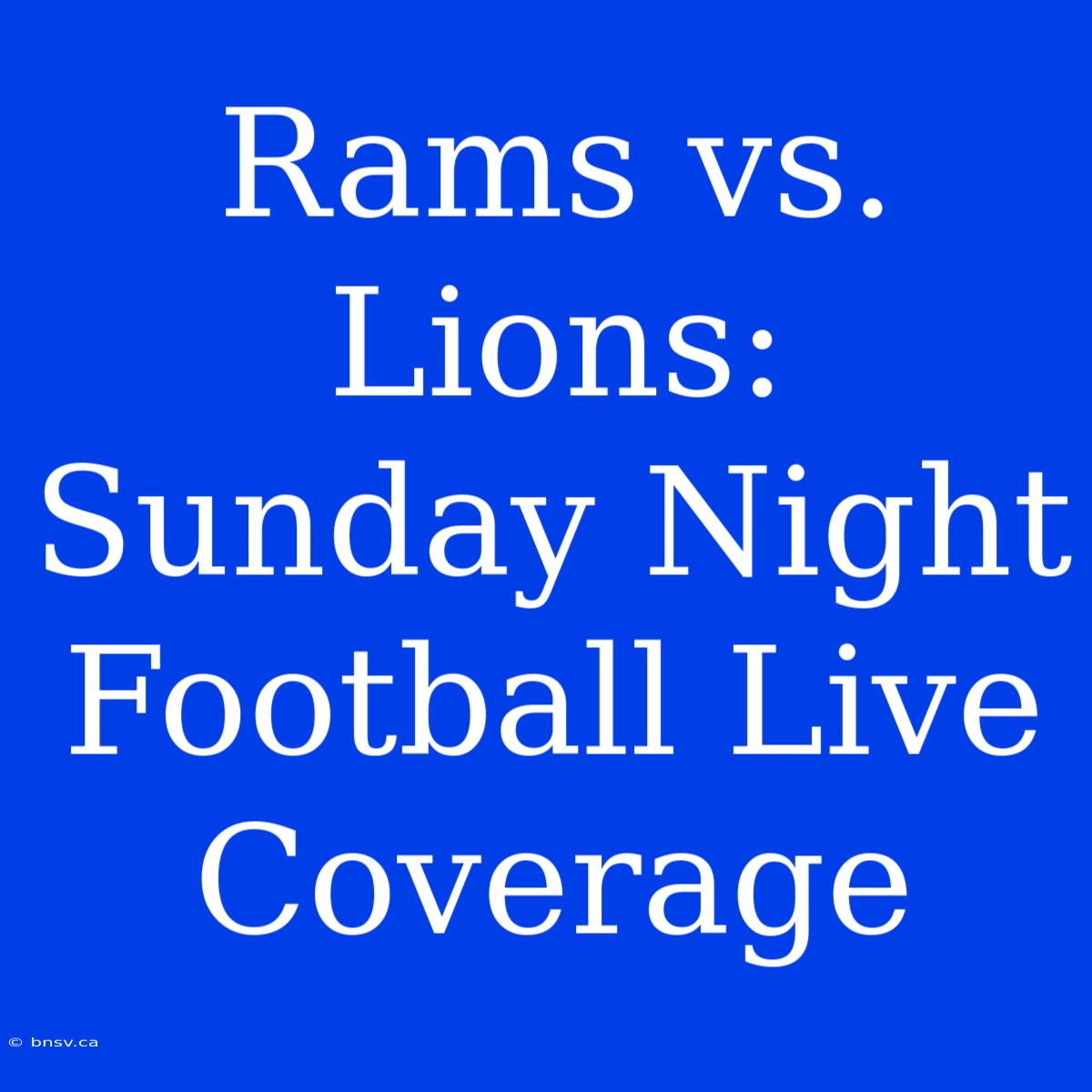 Rams Vs. Lions: Sunday Night Football Live Coverage