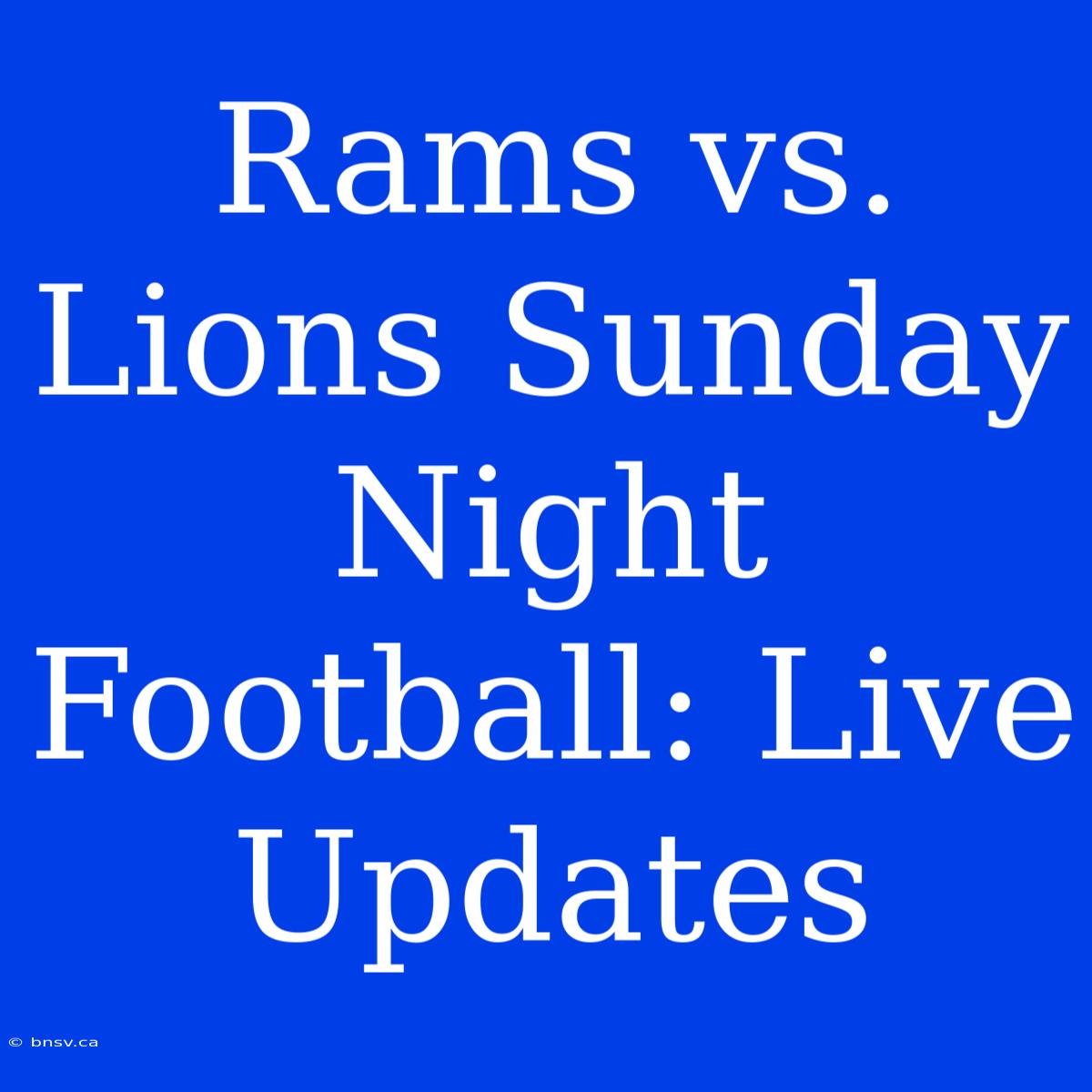 Rams Vs. Lions Sunday Night Football: Live Updates