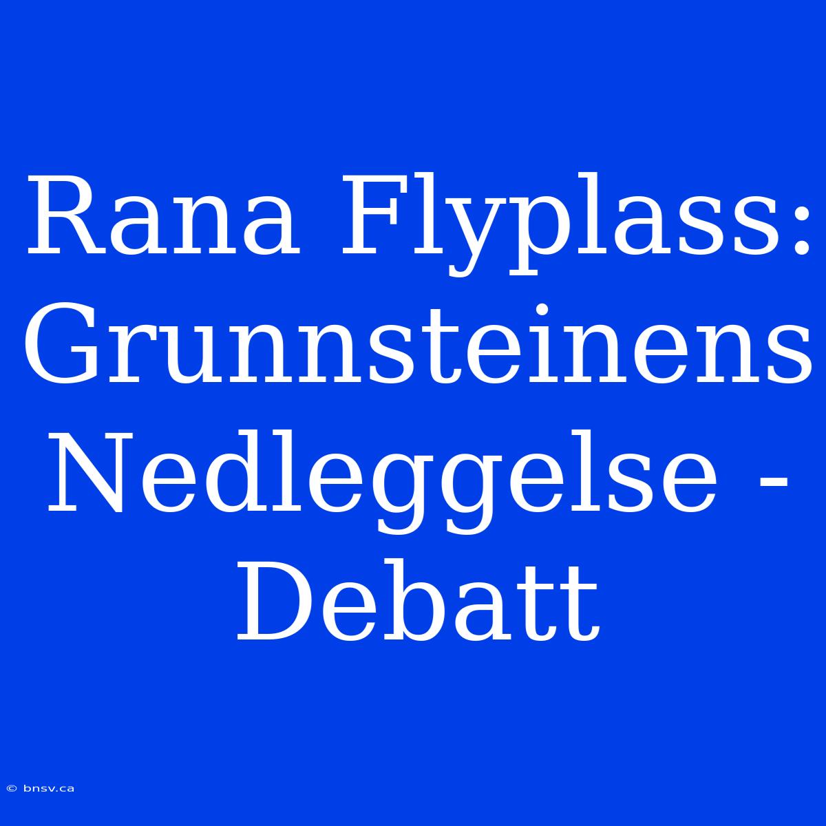 Rana Flyplass: Grunnsteinens Nedleggelse - Debatt