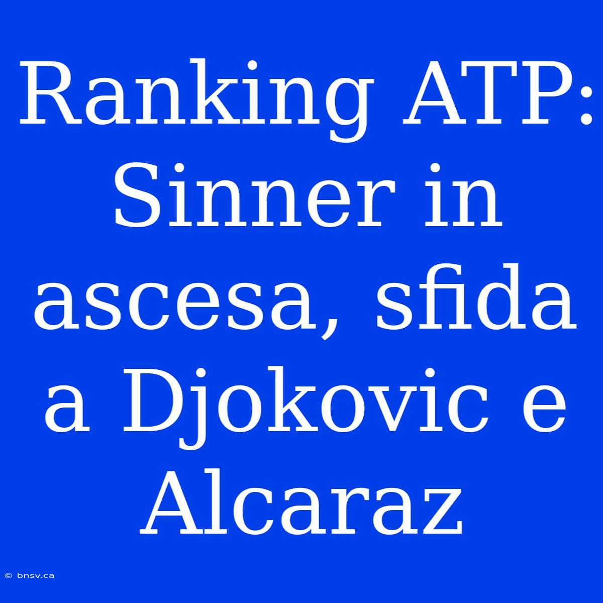 Ranking ATP: Sinner In Ascesa, Sfida A Djokovic E Alcaraz