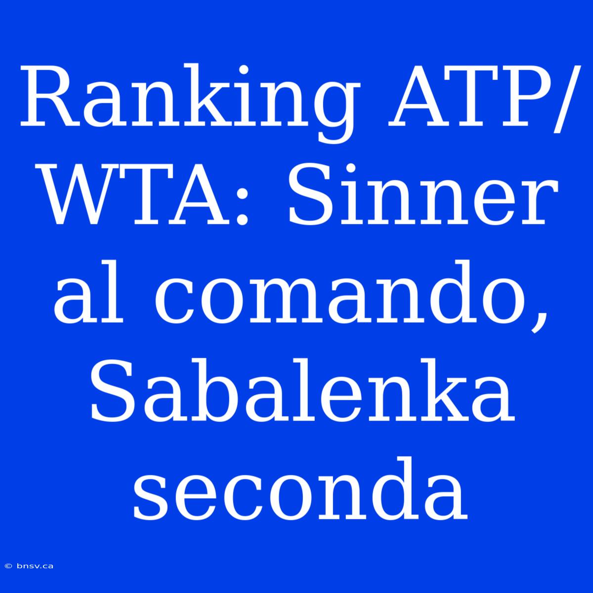 Ranking ATP/WTA: Sinner Al Comando, Sabalenka Seconda