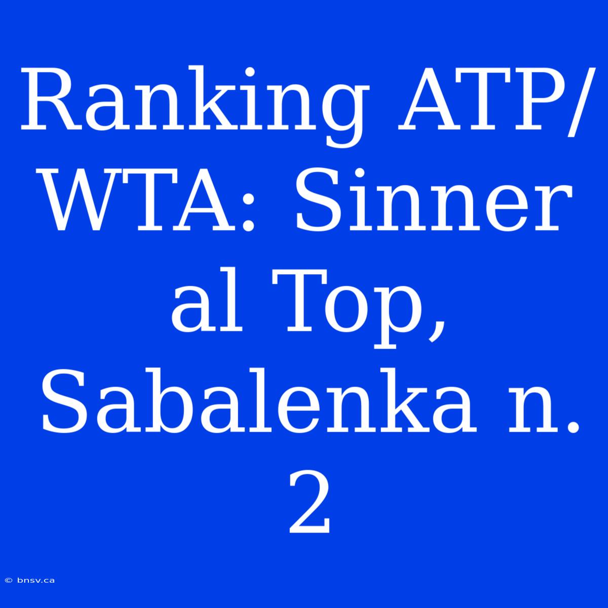 Ranking ATP/WTA: Sinner Al Top, Sabalenka N. 2