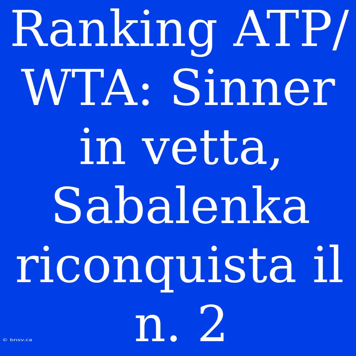 Ranking ATP/WTA: Sinner In Vetta, Sabalenka Riconquista Il N. 2