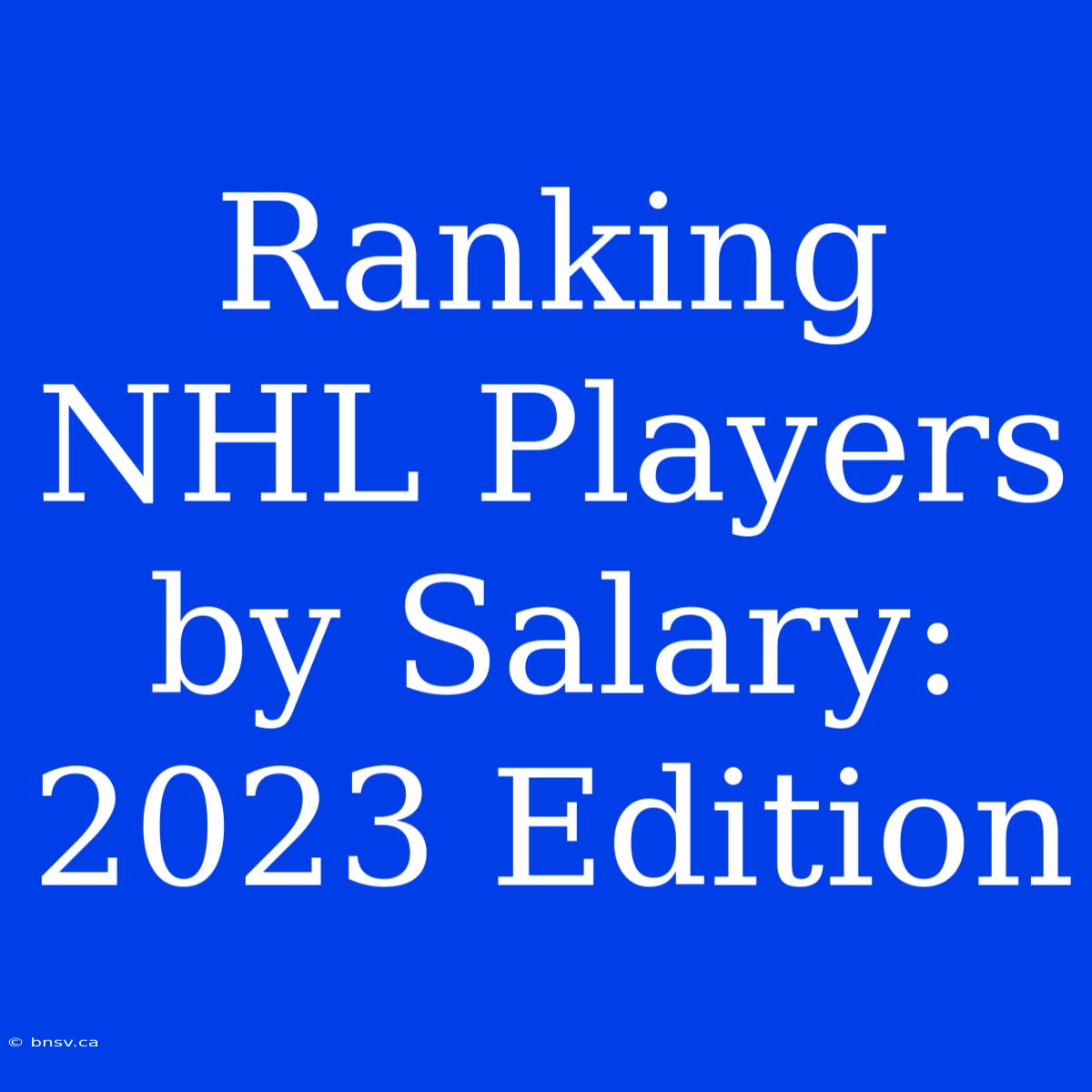 Ranking NHL Players By Salary: 2023 Edition