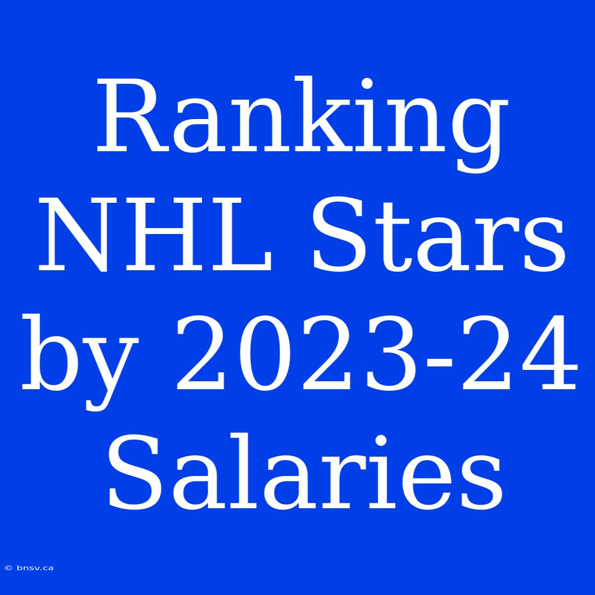 Ranking NHL Stars By 2023-24 Salaries