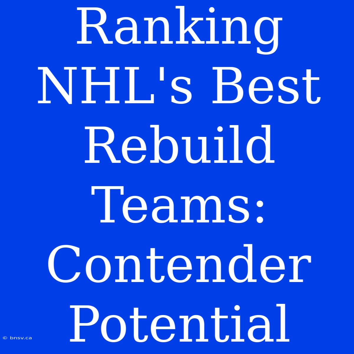 Ranking NHL's Best Rebuild Teams: Contender Potential