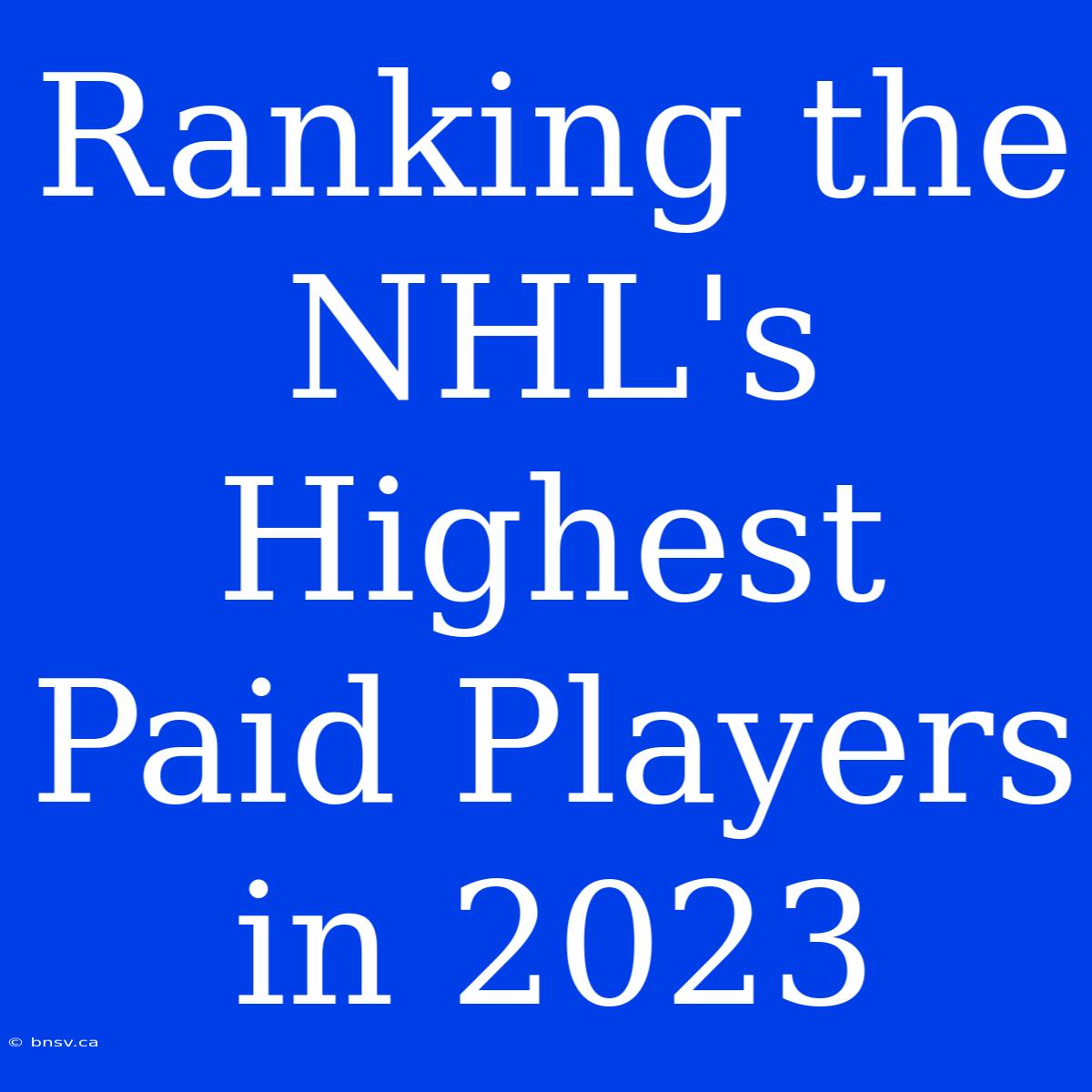 Ranking The NHL's Highest Paid Players In 2023