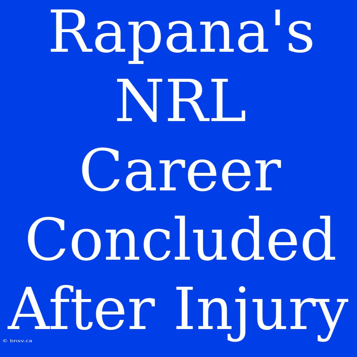 Rapana's NRL Career Concluded After Injury