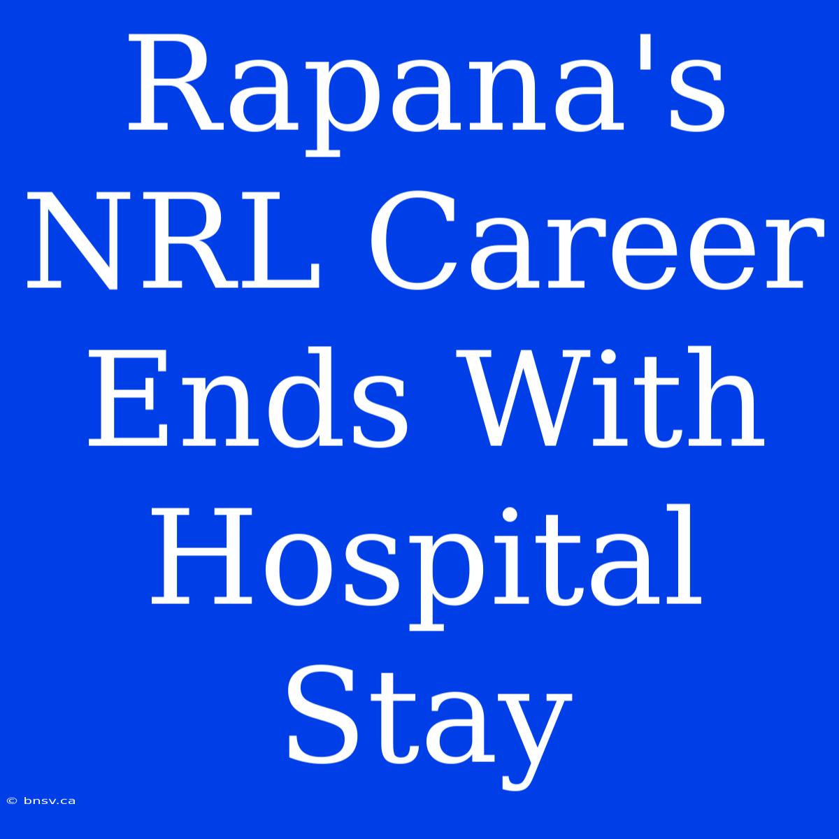 Rapana's NRL Career Ends With Hospital Stay