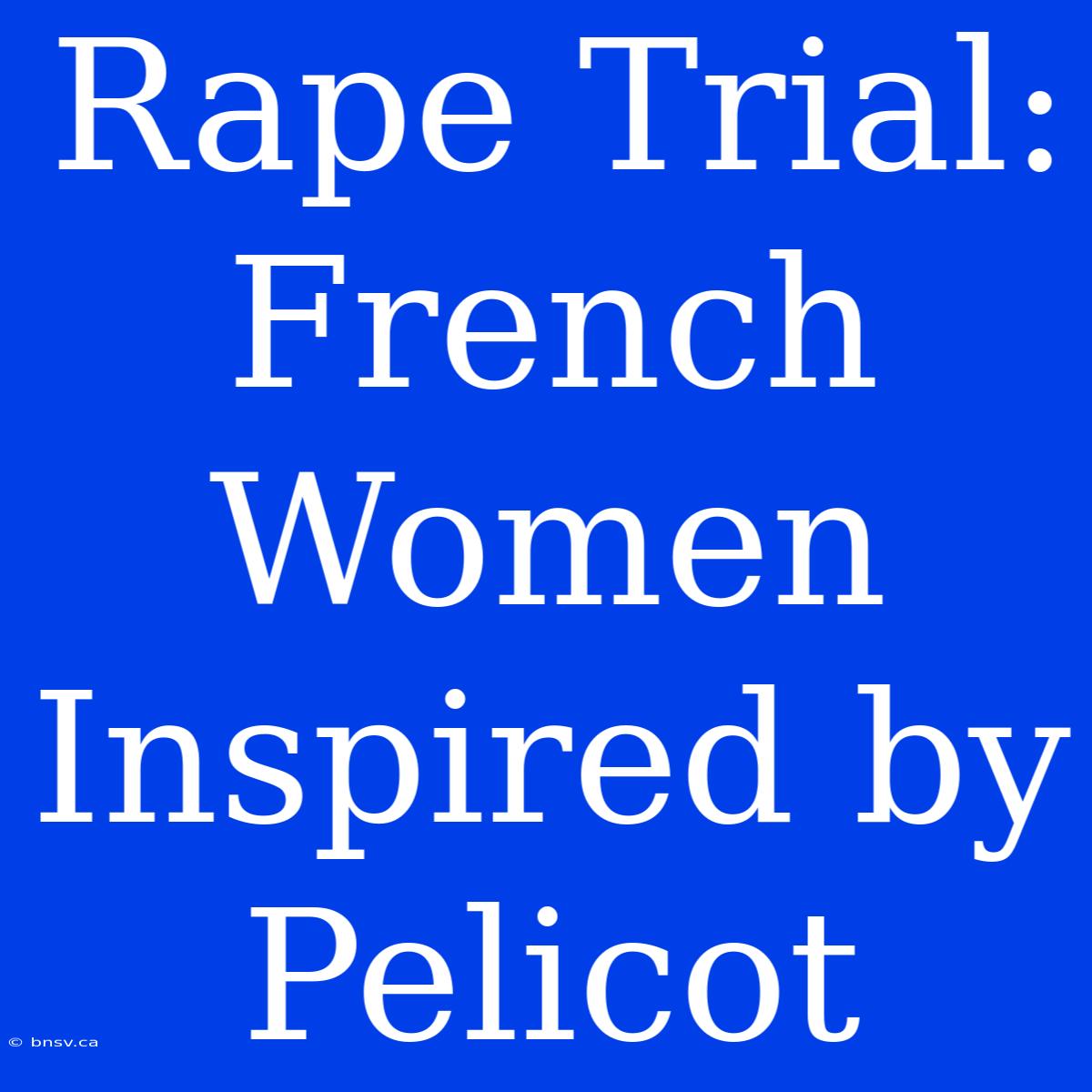 Rape Trial: French Women Inspired By Pelicot