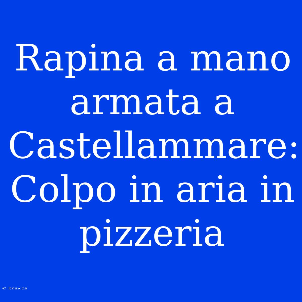 Rapina A Mano Armata A Castellammare: Colpo In Aria In Pizzeria