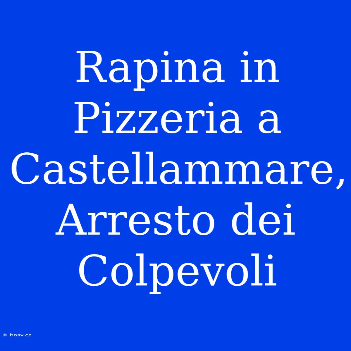 Rapina In Pizzeria A Castellammare, Arresto Dei Colpevoli