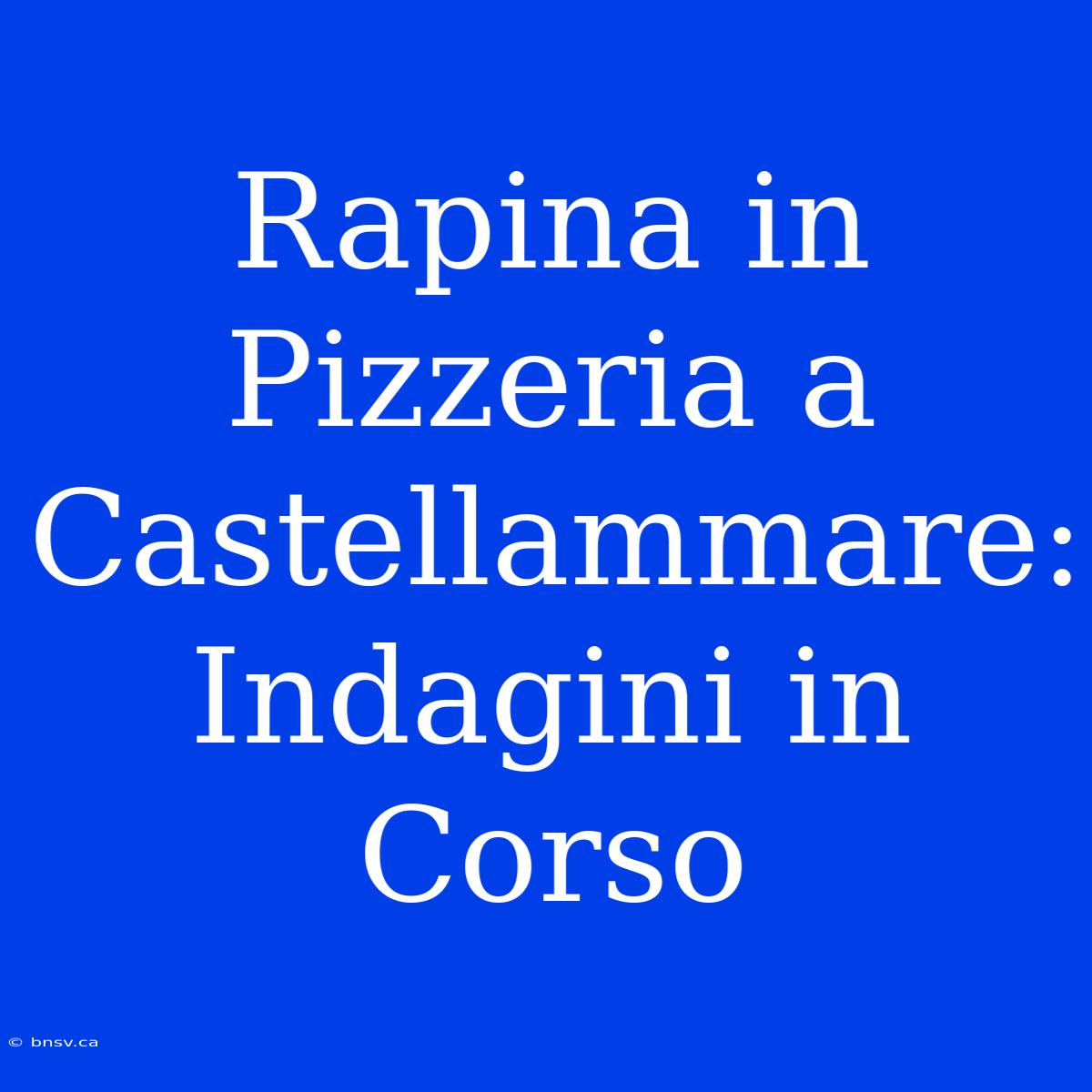 Rapina In Pizzeria A Castellammare: Indagini In Corso