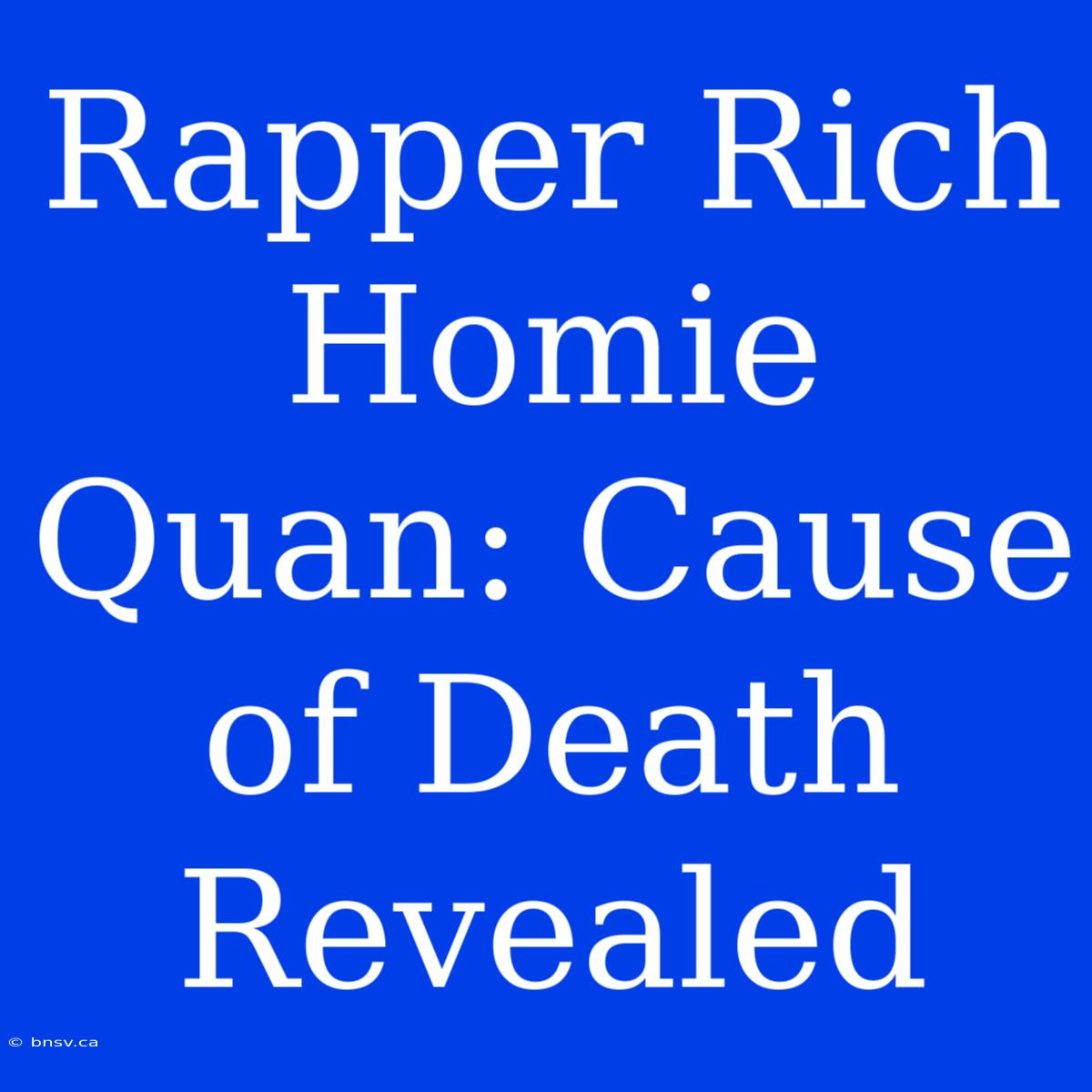 Rapper Rich Homie Quan: Cause Of Death Revealed