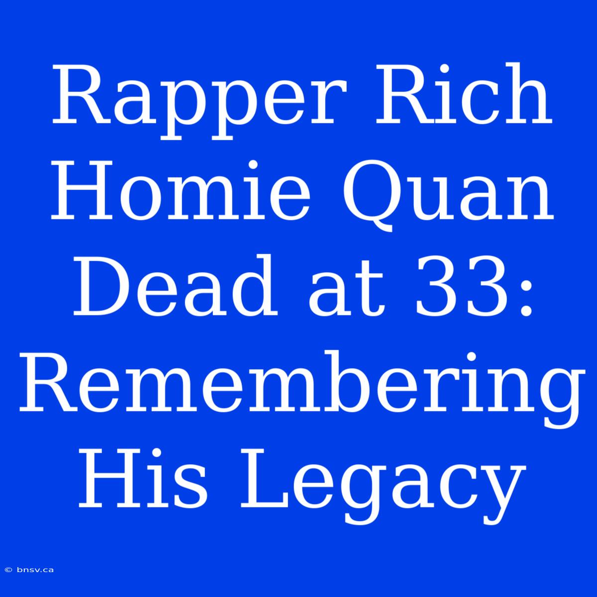 Rapper Rich Homie Quan Dead At 33: Remembering His Legacy