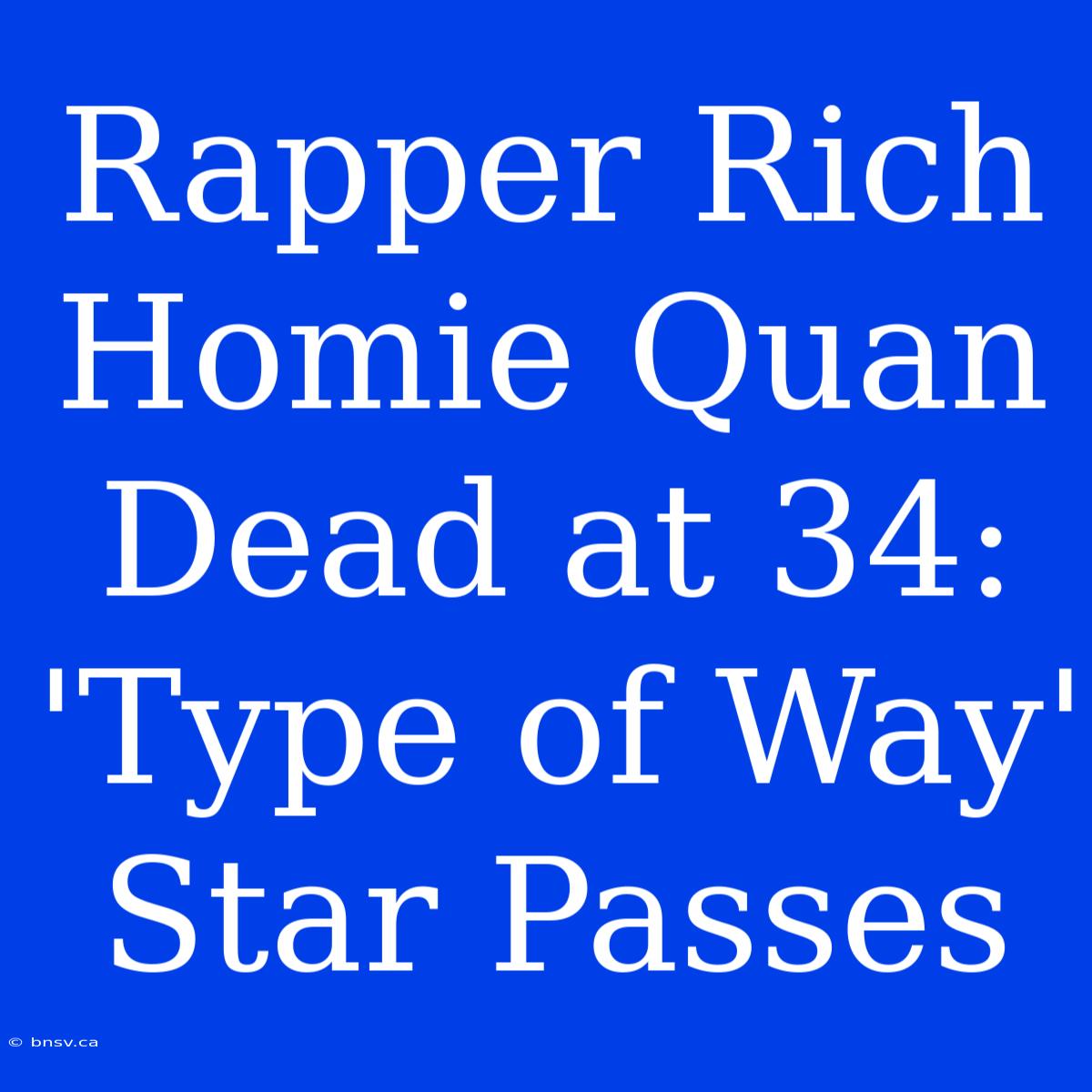 Rapper Rich Homie Quan Dead At 34: 'Type Of Way' Star Passes