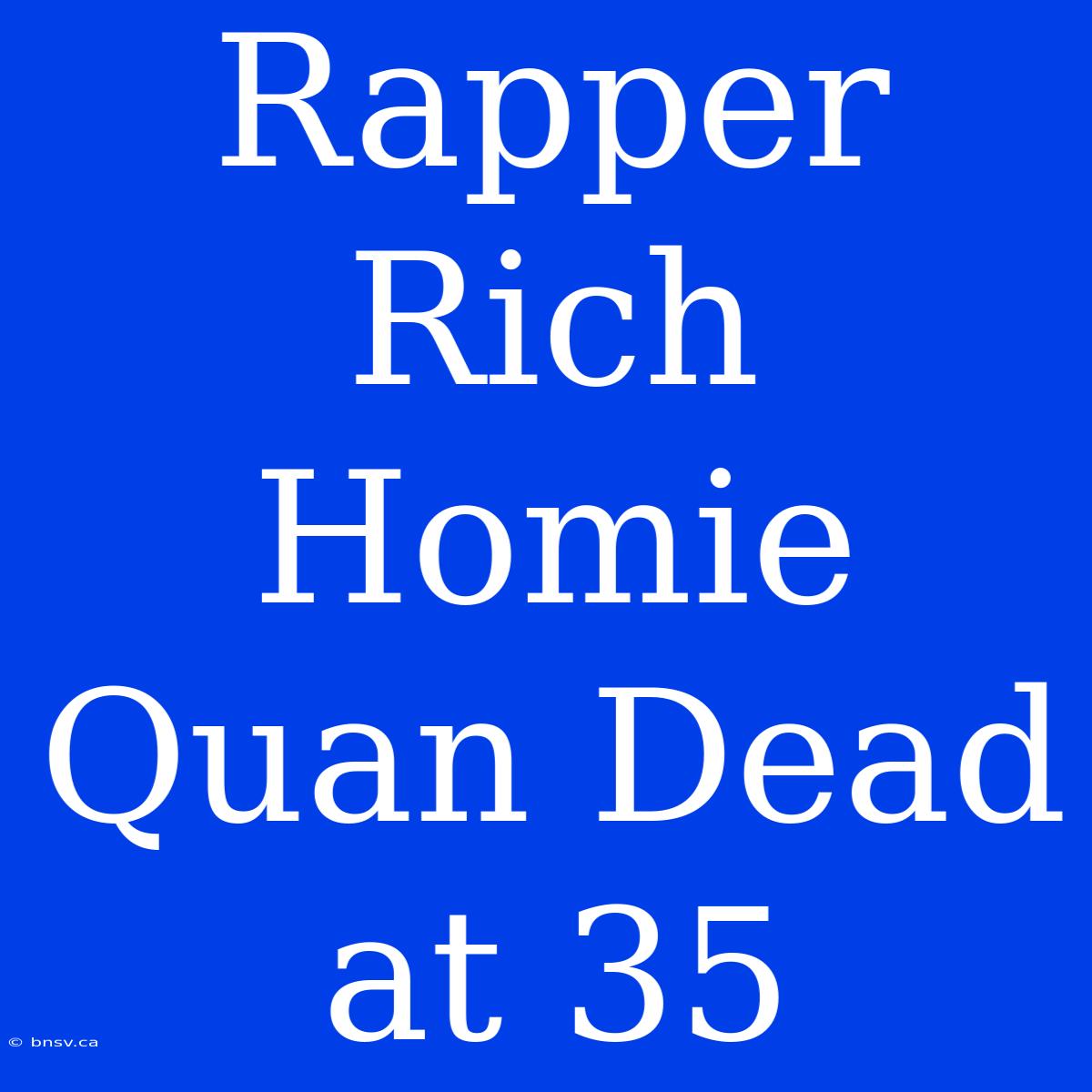 Rapper Rich Homie Quan Dead At 35