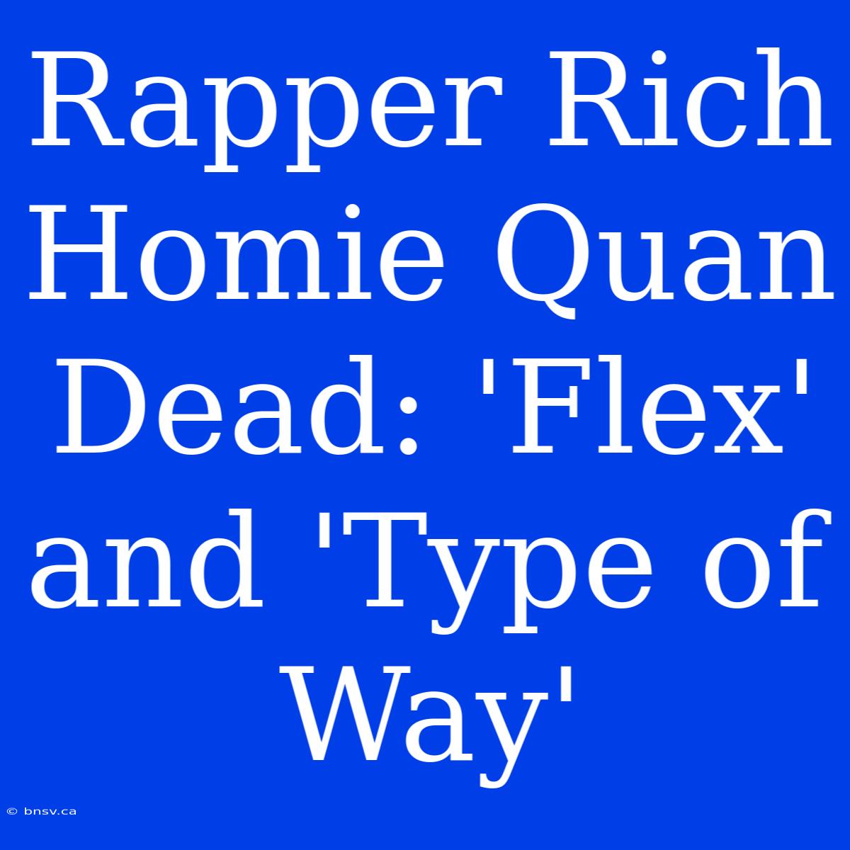 Rapper Rich Homie Quan Dead: 'Flex' And 'Type Of Way'