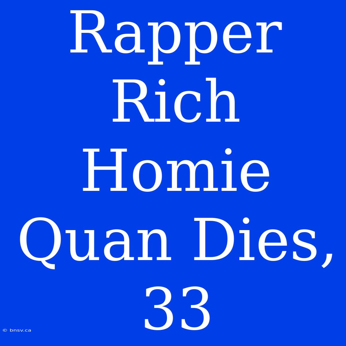 Rapper Rich Homie Quan Dies, 33