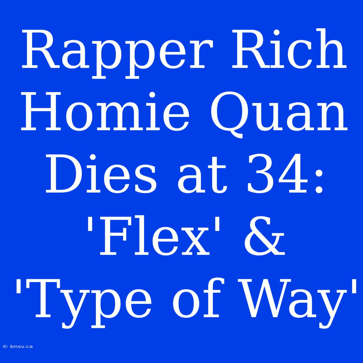 Rapper Rich Homie Quan Dies At 34: 'Flex' & 'Type Of Way'