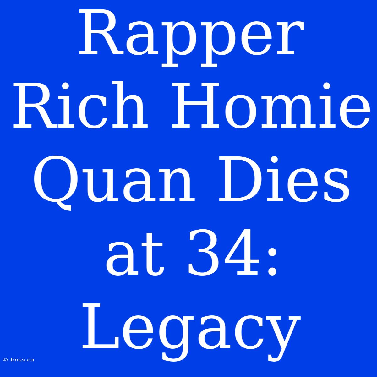 Rapper Rich Homie Quan Dies At 34: Legacy