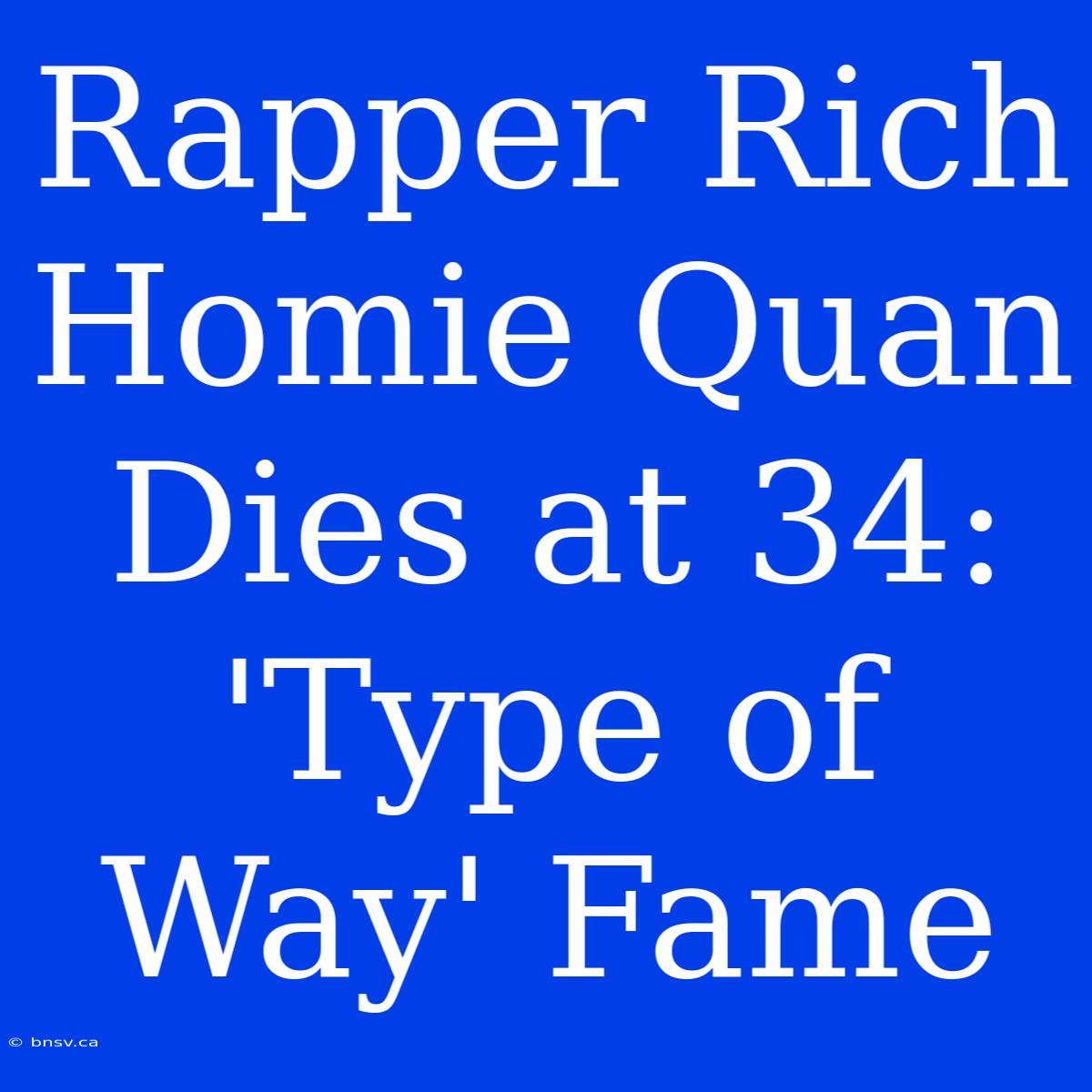 Rapper Rich Homie Quan Dies At 34: 'Type Of Way' Fame