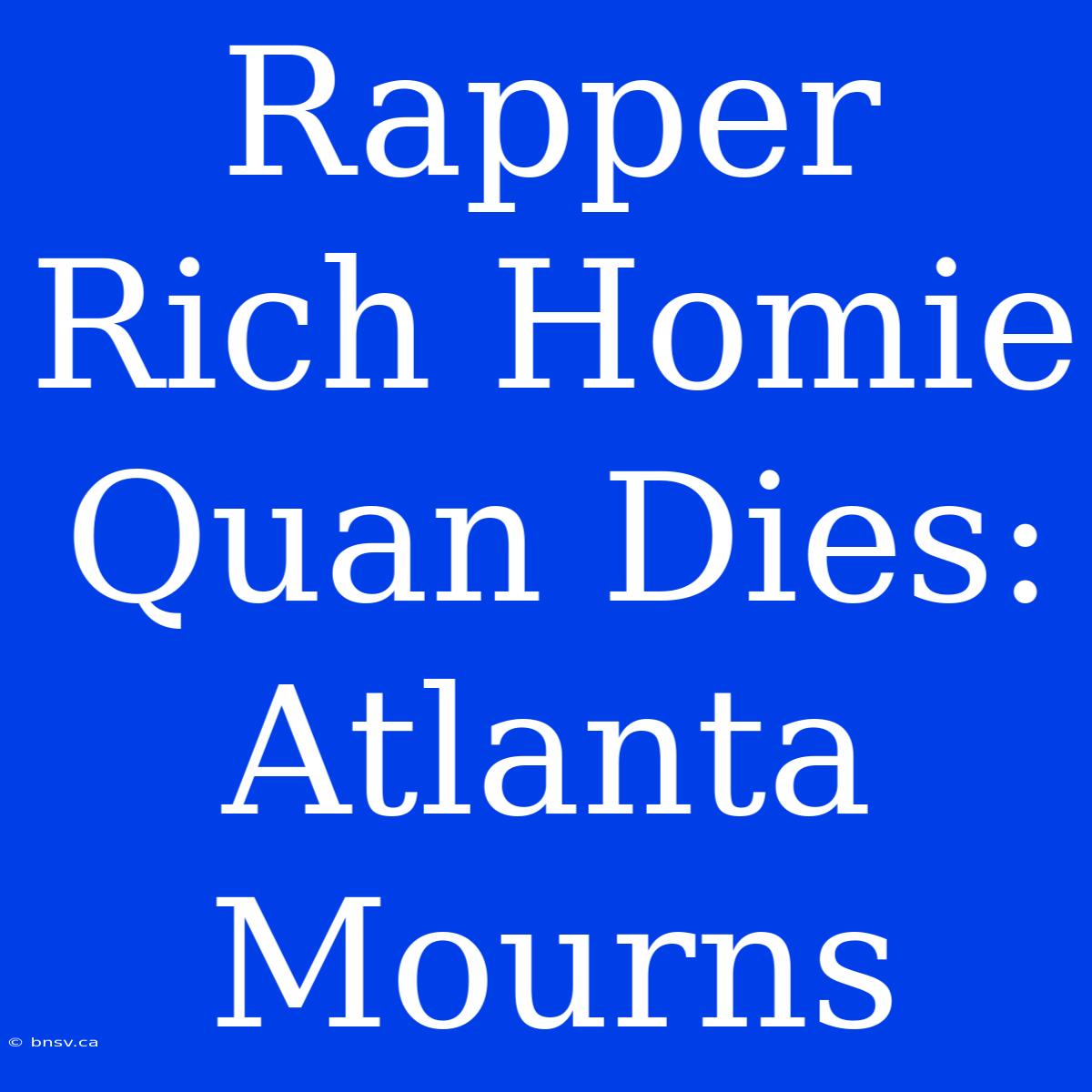 Rapper Rich Homie Quan Dies: Atlanta Mourns