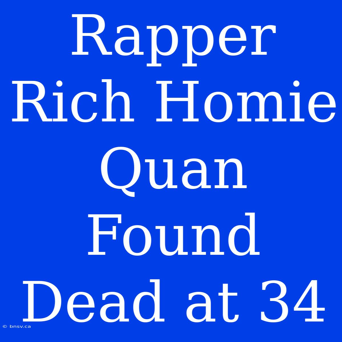 Rapper Rich Homie Quan Found Dead At 34