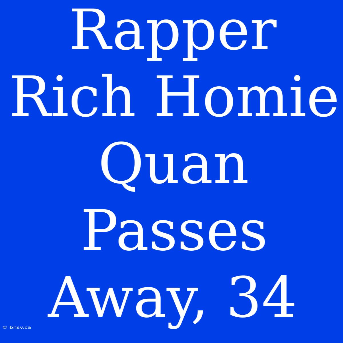 Rapper Rich Homie Quan Passes Away, 34