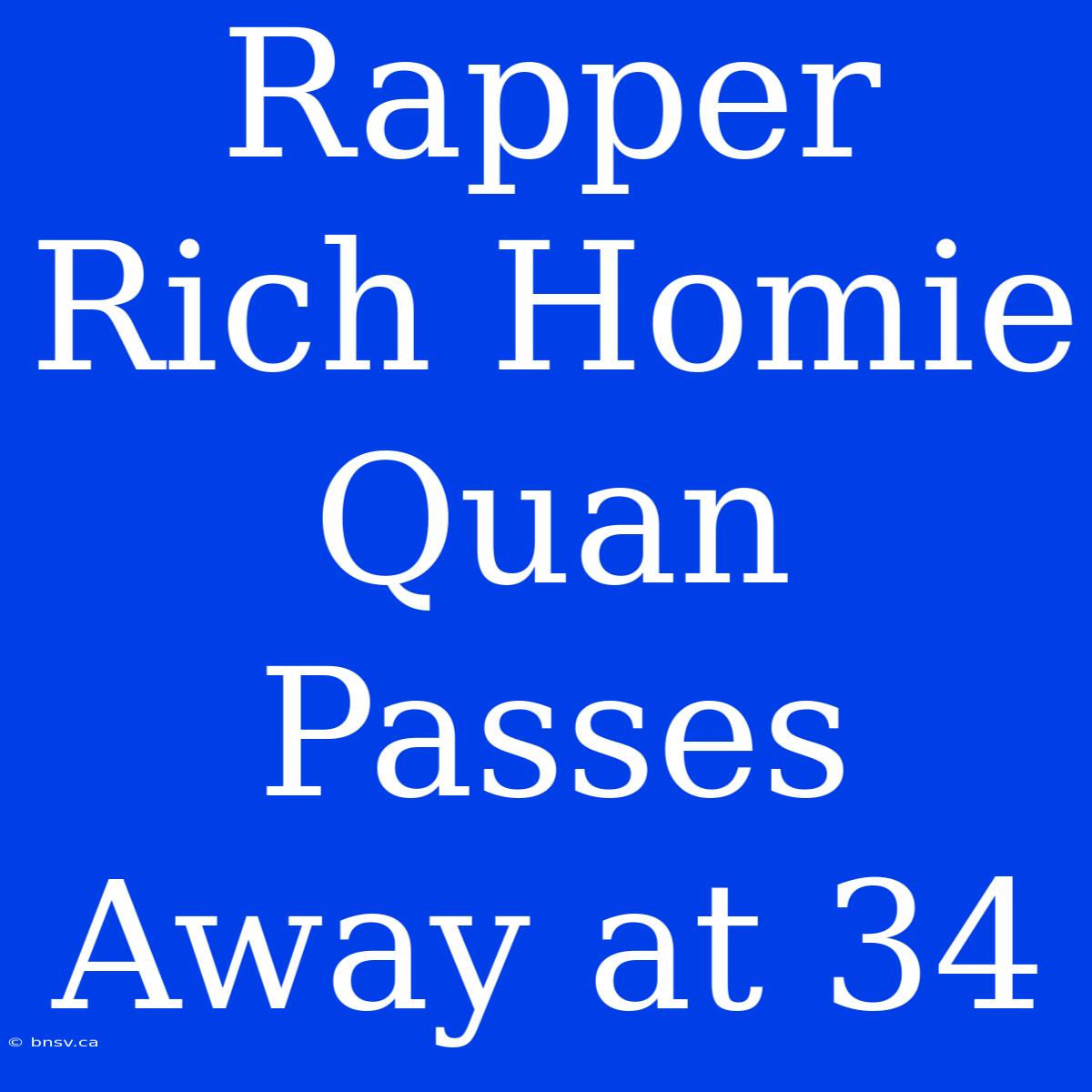 Rapper Rich Homie Quan Passes Away At 34